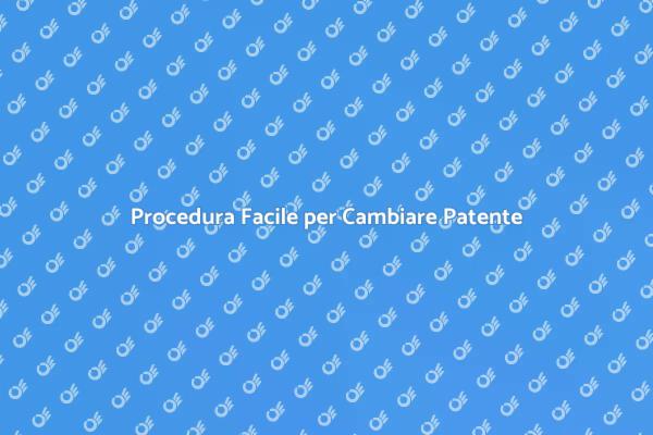 Cambia la Tua Patente in Pochi Passi