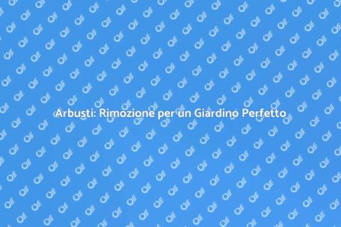 Rimozione Arbusti: Trasforma il Giardino
