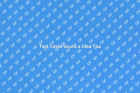 Test Covid a Domicilio: Sicurezza Assicurata