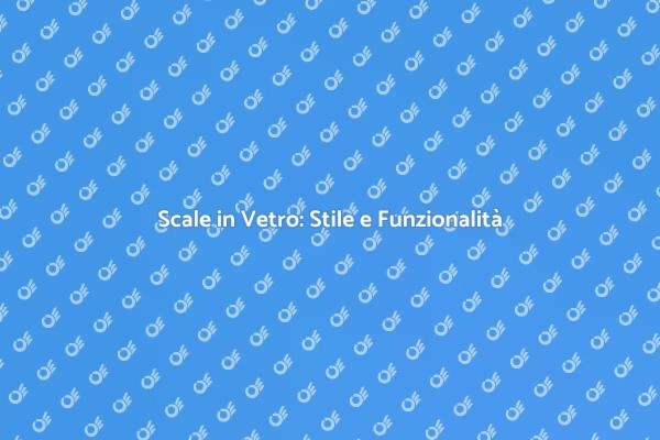 Scale in Vetro: Un Tocco di Modernità