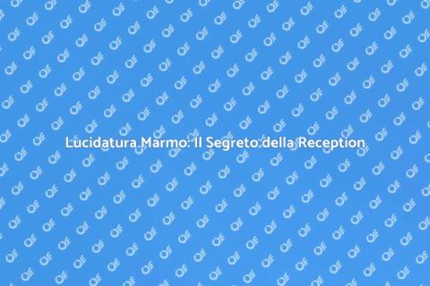 Lucidare Marmo Reception: Stile e Qualità