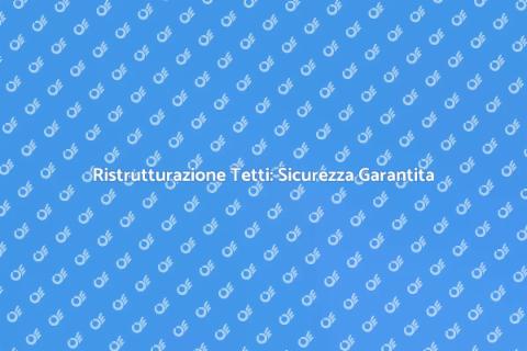 Roofing: Ristruttura il Tuo Tetto