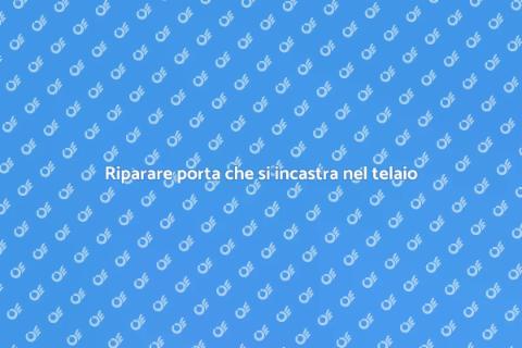 Aggiustare porta incastrata nel telaio