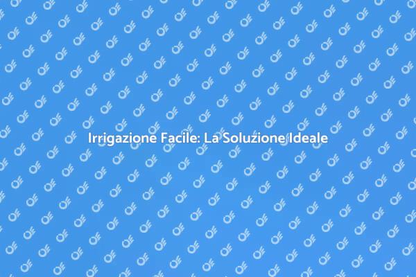 Semplifica l'Irrigazione del Tuo Giardino