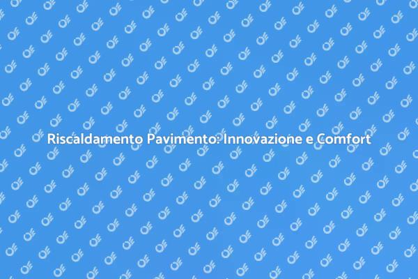 Innovazione nel Riscaldamento a Pavimento