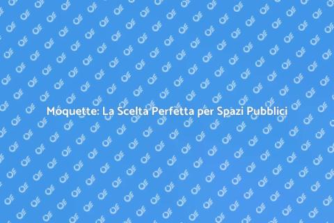 Moquette per Aree Pubbliche: Comfort