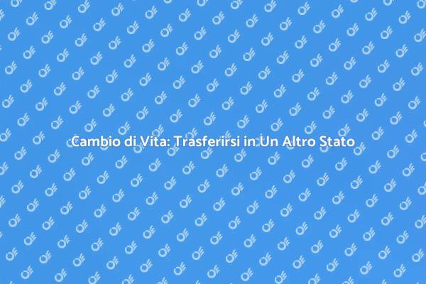 Trasferirsi: Una Nuova Vita Ti Aspetta