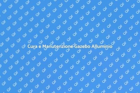 Manutenzione Gazebo in Alluminio