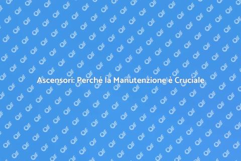 Manutenzione Ascensori: Sicurezza Prima di Tutto