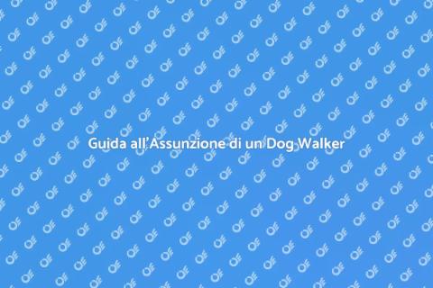 Assumere un Dog Walker: Guida Pratica