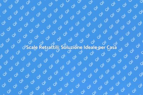 Scale Retrattili: Spazi Ottimizzati