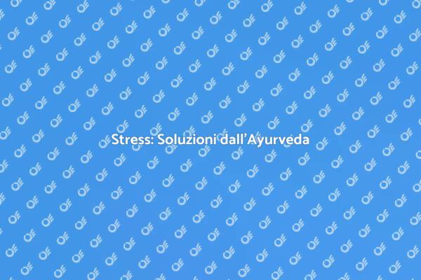Ayurveda per il Benessere e Stress