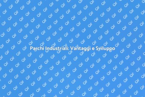 Parchi Industriali: Un'Opportunità Strategica