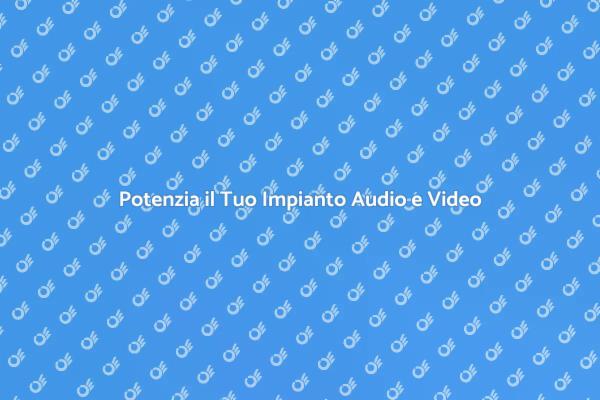 Trasforma il Tuo Impianto Audio e Video