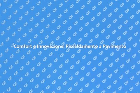 Riscaldamento a Pavimento: Comfort Innovativo