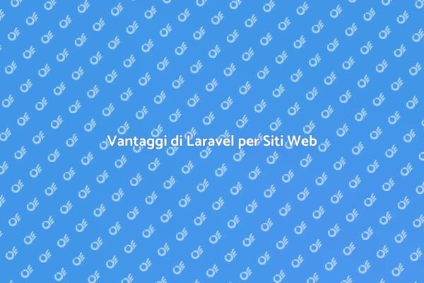 Perché Scegliere Laravel per il Tuo Sito?