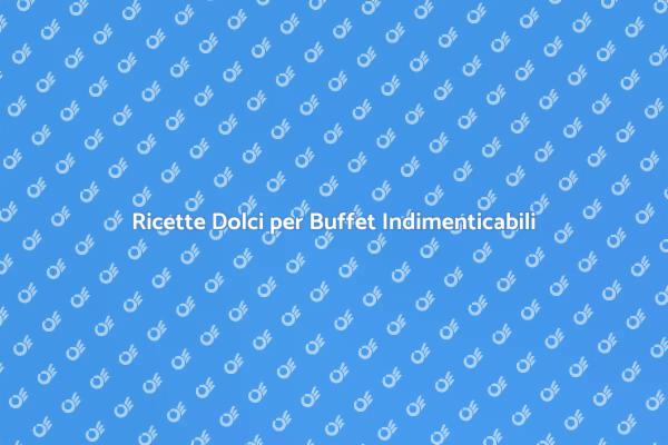 Idee Dolci per Buffet Indimenticabili