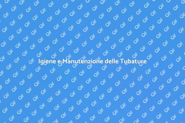Manutenzione Igienica delle Tubature