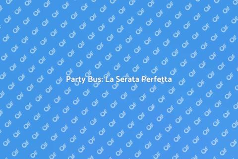 Noleggiare un Party Bus per Serata