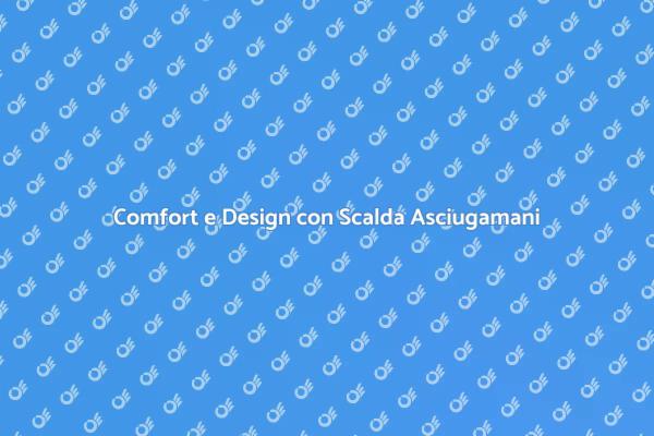 Scalda Asciugamani: Comfort per il Tuo Bagno