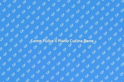 Pulire il Piano Cucina a Fondo