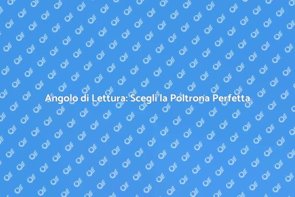 Trova la Poltrona da Lettura Perfetta