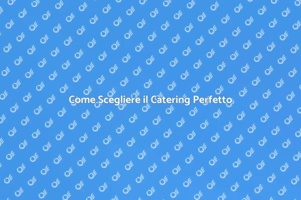 Assumere un Catering: Cosa Sapere