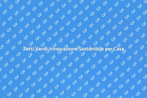 Tetto Verde Sostenibile: Futuro Ecologico
