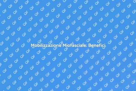 Vantaggi della Mobilizzazione Miofasciale