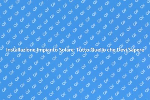 Impianto Solare Termico: Guida all'Installazione