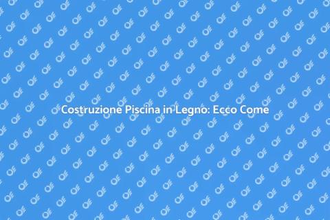 Piscina in Legno: Guida alla Costruzione