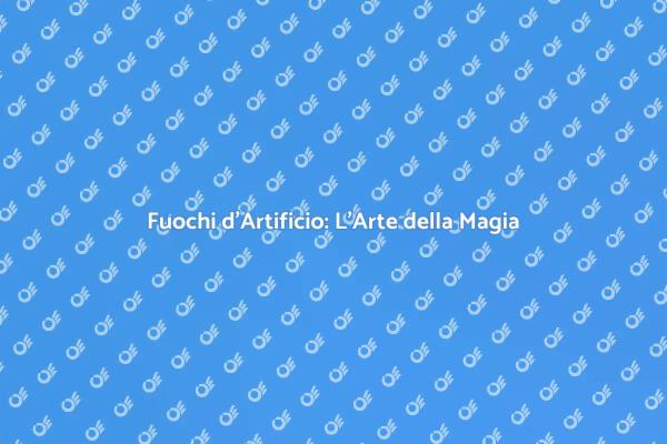 La Magia degli Spettacoli Pirotecnici