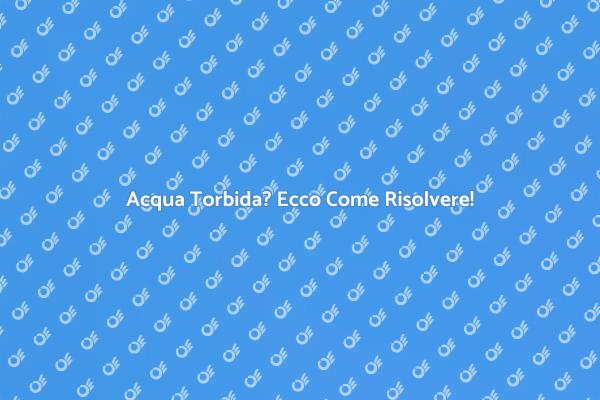 Come Ripristinare l'Acqua Cristallina