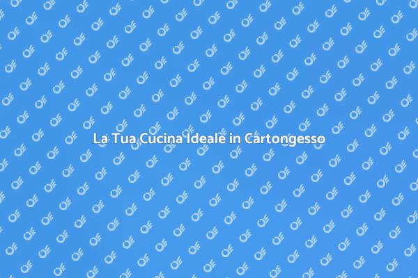 Personalizza la Tua Cucina in Cartongesso