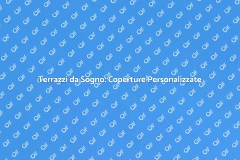 Copertura per Terrazzi su Misura