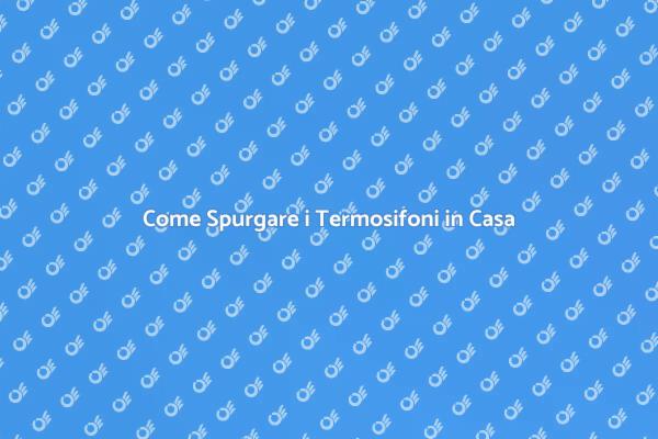 Spurgare i Termosifoni: Guida Pratica