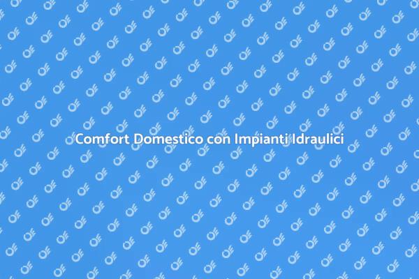 Comfort e Funzionalità con Impianti Idraulici