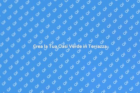 Terrazza Verde: Trasforma il Tuo Spazio
