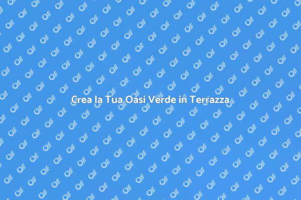 Trasforma il Tuo Terrazzo in Verde