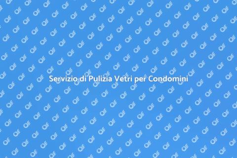 Pulizia Vetri per Condomini Efficace