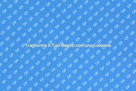 Colonna per il Bagno: Design e Funzionalità
