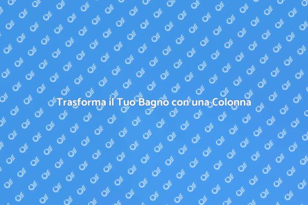 La Colonna Perfetta per il Tuo Bagno