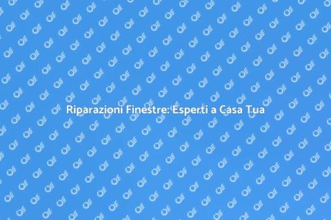 Riparare Finestre: Guida Pratica