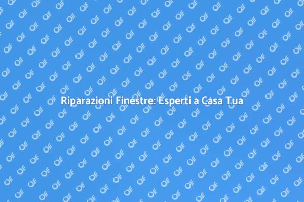 Riparare Finestre: Consigli Utili