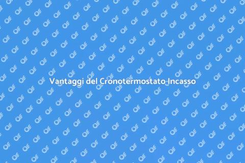 Cronotermostato da Incasso: Vantaggi