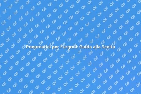 Pneumatici Furgoni: Sicurezza e Performance