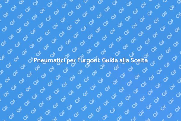 Scegli i Migliori Pneumatici per Furgoni