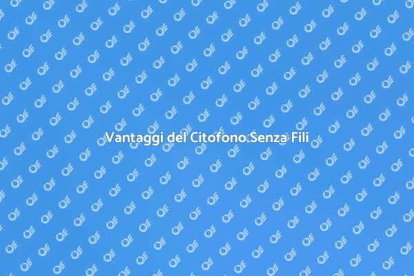 Citofono Senza Fili: Scopri i Vantaggi