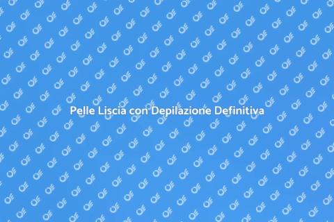 Depilazione Definitiva: Pelle Perfetta