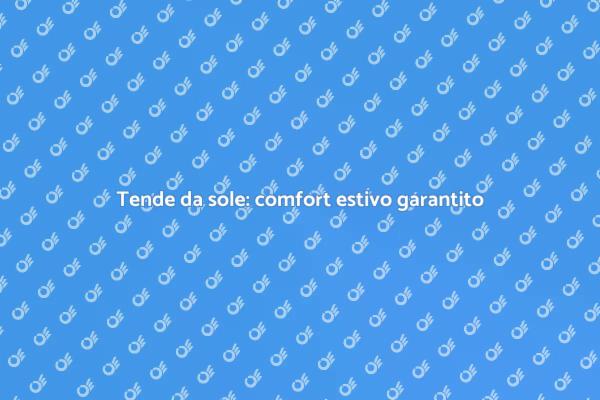 Tende da sole per un'estate confortevole